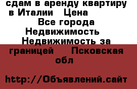 сдам в аренду квартиру в Италии › Цена ­ 1 000 - Все города Недвижимость » Недвижимость за границей   . Псковская обл.